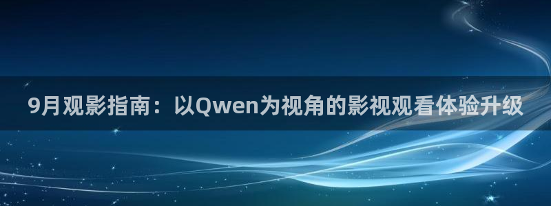 青苹果影院资料大全：9月观影指南：以Qwen为视角的影视观看体验升级