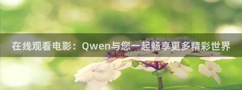 yy4080青苹果影院私人影视：在线观看电影：Qwen与您一起畅享更多精彩世界
